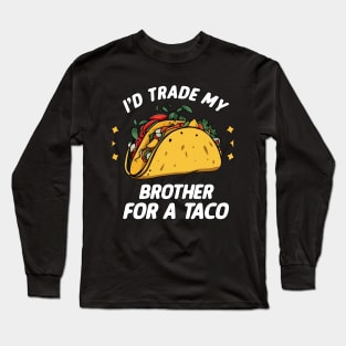 I'd Trade My Brother For A Taco Funny Taco Long Sleeve T-Shirt